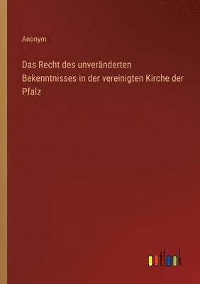 Das Recht des unvernderten Bekenntnisses in der vereinigten Kirche der Pfalz 1