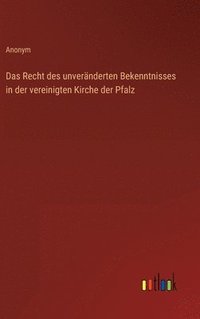 bokomslag Das Recht des unvernderten Bekenntnisses in der vereinigten Kirche der Pfalz