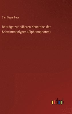 Carl Gegenbaur - Beiträge zur näheren Kenntniss der Schwimmpolypen (Siphonophoren), Inbunden