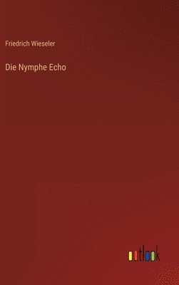 Friedrich Wieseler - Nymphe Echo, Inbunden