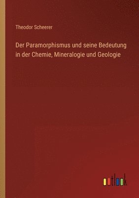 Der Paramorphismus und seine Bedeutung in der Chemie, Mineralogie und Geologie 1