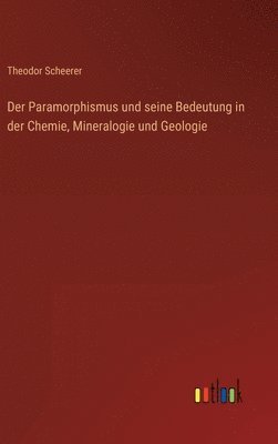 Der Paramorphismus und seine Bedeutung in der Chemie, Mineralogie und Geologie 1