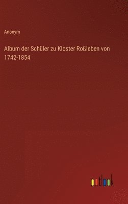 Album der Schler zu Kloster Roleben von 1742-1854 1