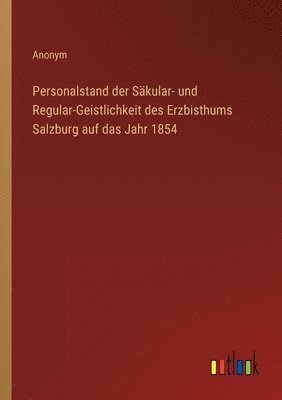 Personalstand der Skular- und Regular-Geistlichkeit des Erzbisthums Salzburg auf das Jahr 1854 1