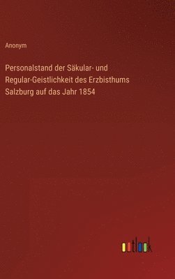 Personalstand der Skular- und Regular-Geistlichkeit des Erzbisthums Salzburg auf das Jahr 1854 1