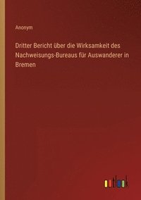 bokomslag Dritter Bericht ber die Wirksamkeit des Nachweisungs-Bureaus fr Auswanderer in Bremen