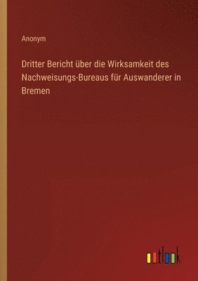 bokomslag Dritter Bericht ber die Wirksamkeit des Nachweisungs-Bureaus fr Auswanderer in Bremen