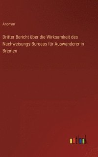 bokomslag Dritter Bericht ber die Wirksamkeit des Nachweisungs-Bureaus fr Auswanderer in Bremen