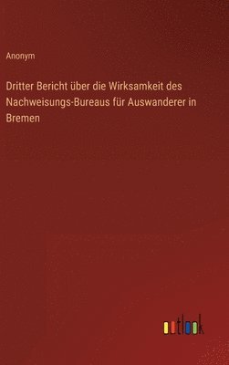 Anonym - Dritter Bericht über die Wirksamkeit des Nachweisungs-Bureaus für Auswanderer in Bremen, Inbunden