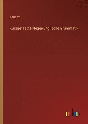 Kurzgefasste Neger-Englische Grammatik 1