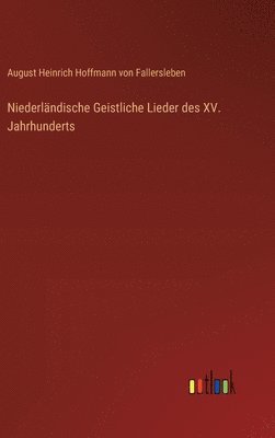August Von Fallersleben, August von Fallersleben, August Heinrich Hoffmann von Fallersleben - Niederländische Geistliche Lieder des XV. Jahrhunderts, Inbunden