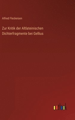 Alfred Fleckeisen - Zur Kritik der Altlateinischen Dichterfragmente bei Gellius, Inbunden