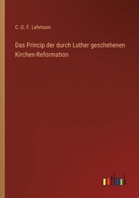 bokomslag Das Princip der durch Luther geschehenen Kirchen-Reformation