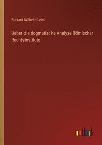 bokomslag Ueber die dogmatische Analyse Rmischer Rechtsinstitute