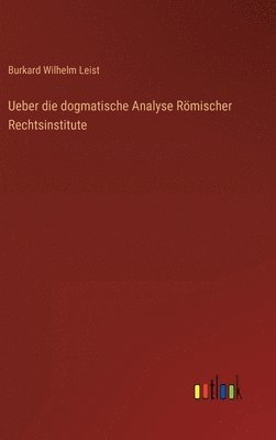 bokomslag Ueber die dogmatische Analyse Rmischer Rechtsinstitute