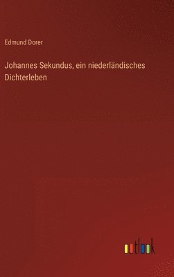 bokomslag Johannes Sekundus, ein niederlndisches Dichterleben