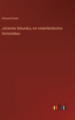 Johannes Sekundus, ein niederlndisches Dichterleben 1