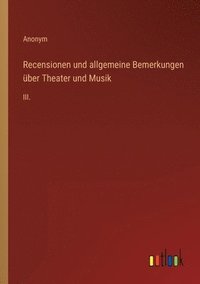 bokomslag Recensionen und allgemeine Bemerkungen ber Theater und Musik