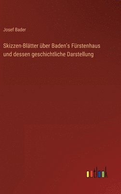 bokomslag Skizzen-Bltter ber Baden's Frstenhaus und dessen geschichtliche Darstellung