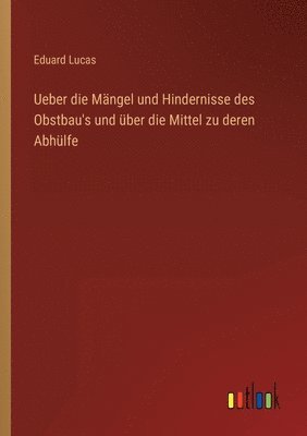 Ueber die Mngel und Hindernisse des Obstbau's und ber die Mittel zu deren Abhlfe 1