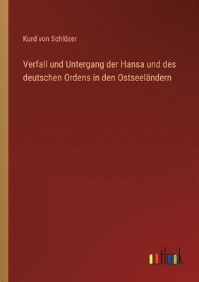 bokomslag Verfall und Untergang der Hansa und des deutschen Ordens in den Ostseelndern