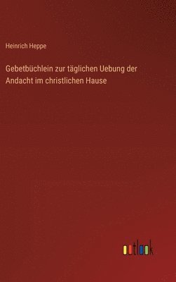 Heinrich Heppe - Gebetbüchlein zur täglichen Uebung der Andacht im christlichen Hause, Inbunden