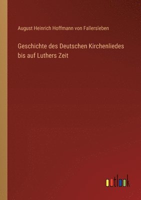 Geschichte des Deutschen Kirchenliedes bis auf Luthers Zeit 1