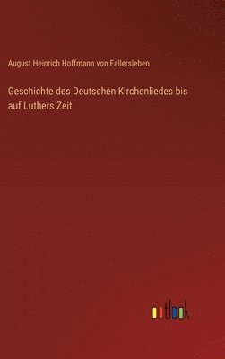 Geschichte des Deutschen Kirchenliedes bis auf Luthers Zeit 1