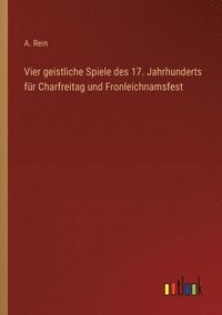 bokomslag Vier geistliche Spiele des 17. Jahrhunderts fr Charfreitag und Fronleichnamsfest