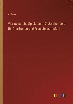 bokomslag Vier geistliche Spiele des 17. Jahrhunderts für Charfreitag und Fronleichnamsfest
