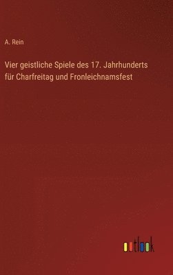 bokomslag Vier geistliche Spiele des 17. Jahrhunderts für Charfreitag und Fronleichnamsfest