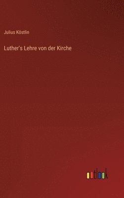 Julius Köstlin - Luther's Lehre von der Kirche, Inbunden