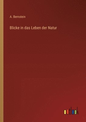 Blicke in das Leben der Natur 1