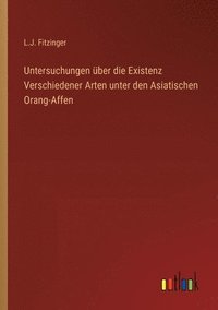 bokomslag Untersuchungen über die Existenz Verschiedener Arten unter den Asiatischen Orang-Affen