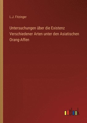 bokomslag Untersuchungen über die Existenz Verschiedener Arten unter den Asiatischen Orang-Affen