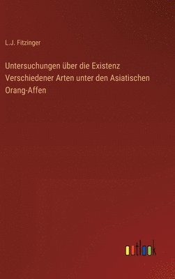 bokomslag Untersuchungen ber die Existenz Verschiedener Arten unter den Asiatischen Orang-Affen