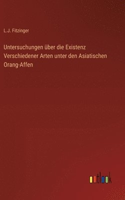 bokomslag Untersuchungen über die Existenz Verschiedener Arten unter den Asiatischen Orang-Affen