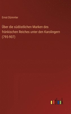 bokomslag ber die sdstlichen Marken des frnkischen Reiches unter den Karolingern (795-907)