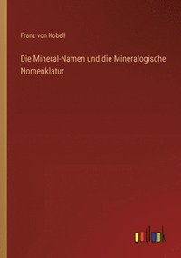 bokomslag Die Mineral-Namen und die Mineralogische Nomenklatur