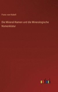 bokomslag Die Mineral-Namen und die Mineralogische Nomenklatur