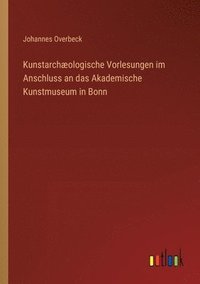 bokomslag Kunstarchologische Vorlesungen im Anschluss an das Akademische Kunstmuseum in Bonn