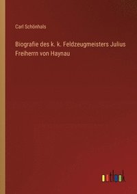 bokomslag Biografie des k. k. Feldzeugmeisters Julius Freiherrn von Haynau