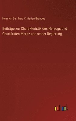 Beitrge zur Charakteristik des Herzogs und Churfrsten Moritz und seiner Regierung 1