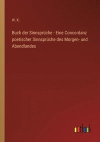 bokomslag Buch der Sinnsprche - Eine Concordanz poetischer Sinnsprche des Morgen- und Abendlandes