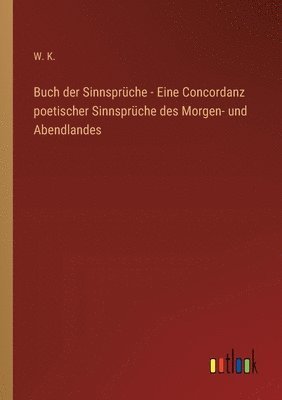 bokomslag Buch der Sinnsprche - Eine Concordanz poetischer Sinnsprche des Morgen- und Abendlandes