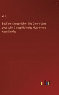 bokomslag Buch der Sinnsprche - Eine Concordanz poetischer Sinnsprche des Morgen- und Abendlandes