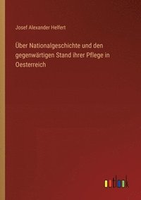 bokomslag ber Nationalgeschichte und den gegenwrtigen Stand ihrer Pflege in Oesterreich