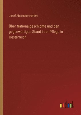 ber Nationalgeschichte und den gegenwrtigen Stand ihrer Pflege in Oesterreich 1