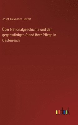 bokomslag ber Nationalgeschichte und den gegenwrtigen Stand ihrer Pflege in Oesterreich