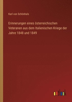 Karl Von Schönhals, Karl von Schönhals - Erinnerungen eines österreichischen Veteranen aus dem Italienischen Kriege der Jahre 1848 und 1849, Häftad